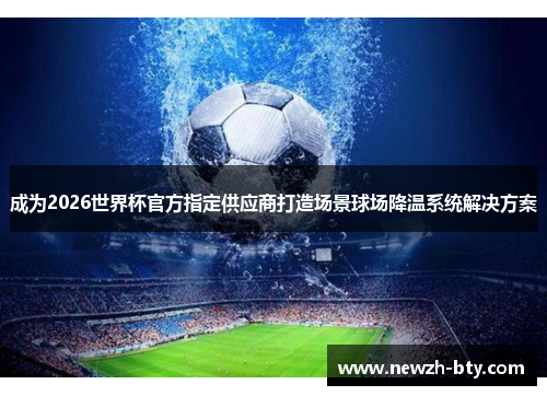 成为2026世界杯官方指定供应商打造场景球场降温系统解决方案
