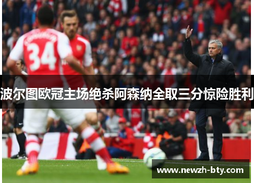 波尔图欧冠主场绝杀阿森纳全取三分惊险胜利