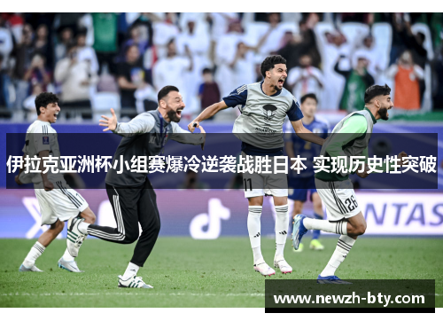 伊拉克亚洲杯小组赛爆冷逆袭战胜日本 实现历史性突破 伊拉克亚洲杯小组赛爆冷逆袭战胜日本 实现历史性突破